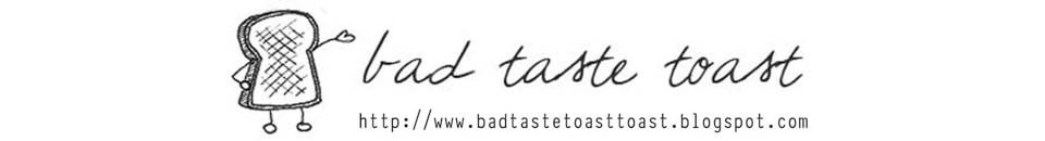 bad taste toast